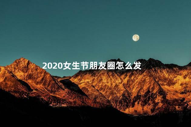 2020女生节朋友圈怎么发