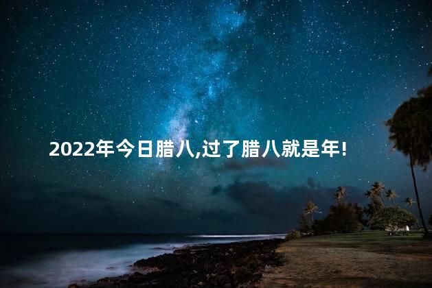 2022年今日腊八,过了腊八就是年!