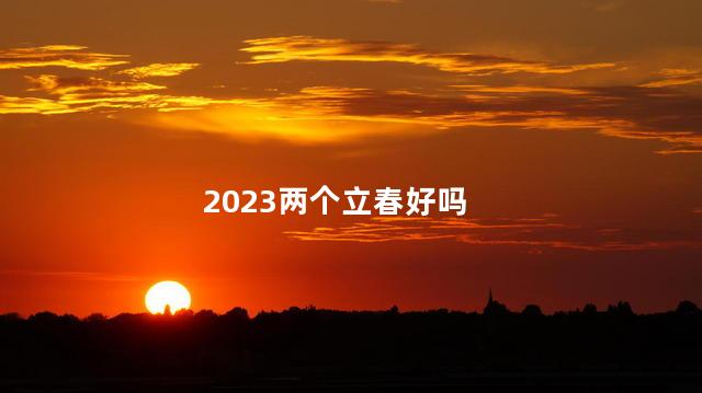 2023两个立春好吗