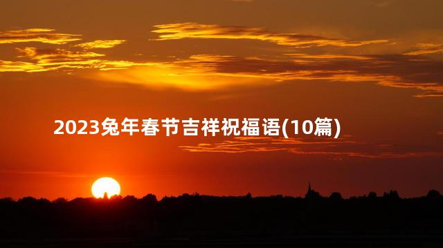 2023兔年春节吉祥祝福语(10篇)