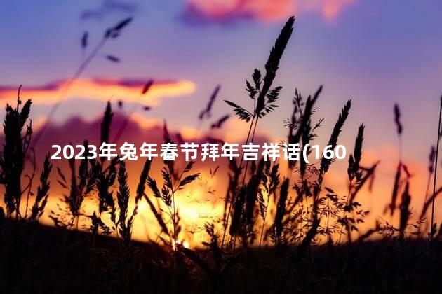 2023年兔年春节拜年吉祥话(160句)