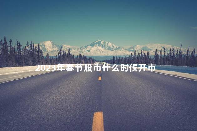 2023年春节股市什么时候开市