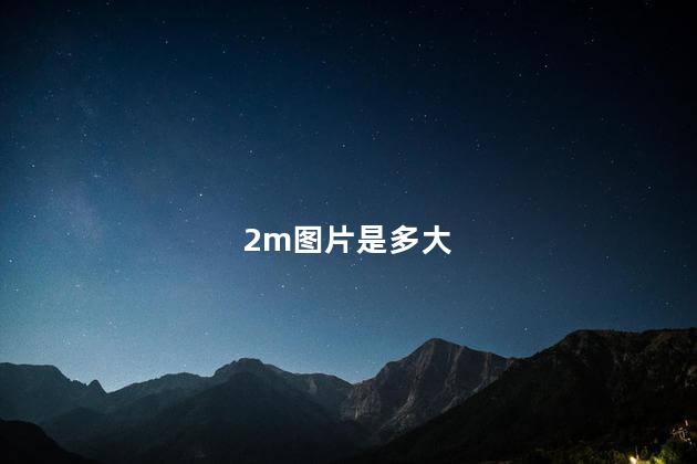 2m图片是多大 2m照片是2寸吗