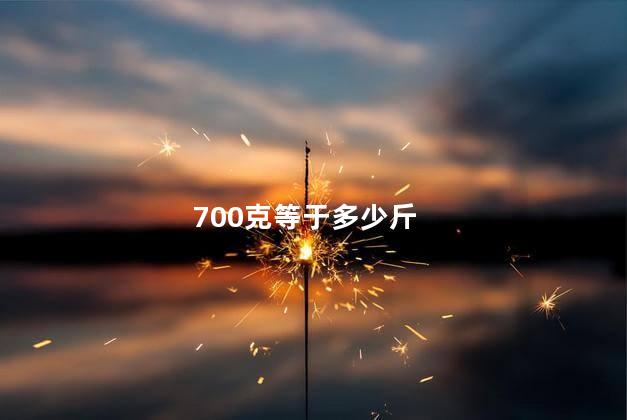 700克等于多少斤 700克是一斤四两吗-第1张图片-阔酒网