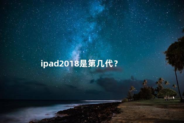 ipad2018是第几代？