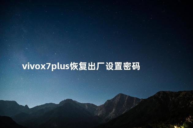 vivox7plus恢复出厂设置密码是多少