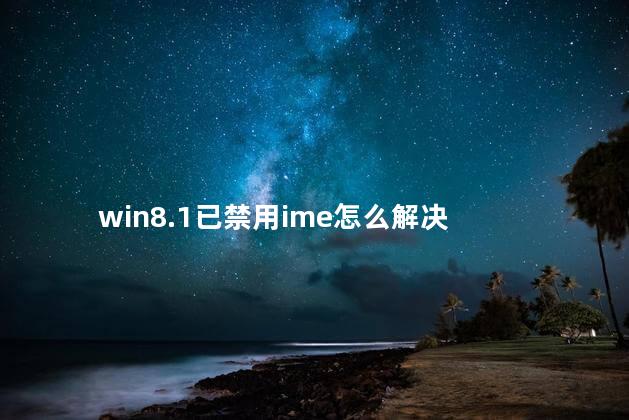 win8.1已禁用ime怎么解决