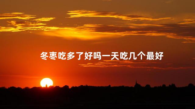 冬枣吃多了好吗一天吃几个最好