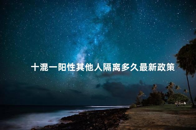 十混一阳性其他人隔离多久最新政策