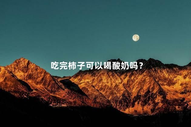 吃完柿子可以喝酸奶吗？