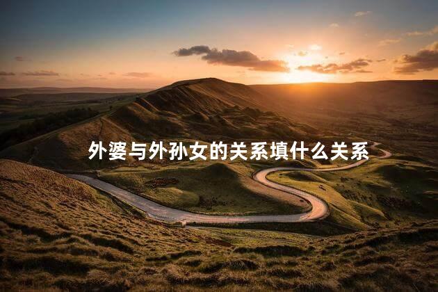 外婆与外孙女的关系填什么关系
