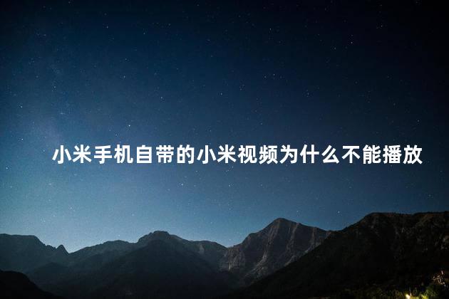 小米手机自带的小米视频为什么不能播放视频