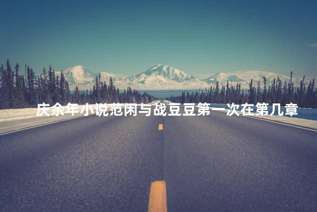 庆余年小说范闲与战豆豆第一次在第几章