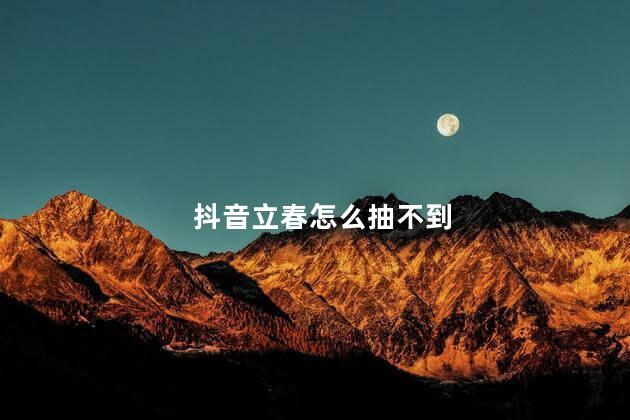 抖音立春怎么抽不到