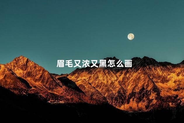 眉毛又浓又黑怎么画