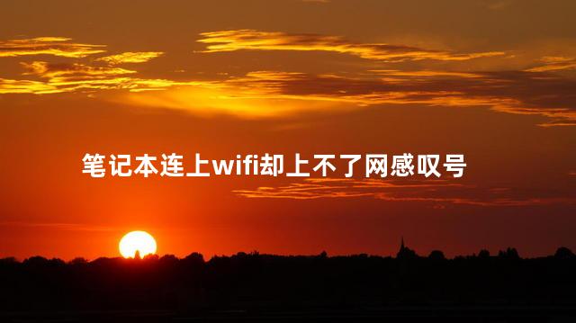 笔记本连上wifi却上不了网感叹号