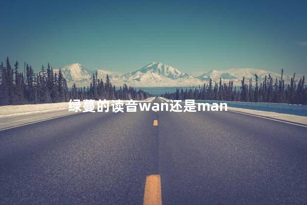 绿蔓的读音wan还是man