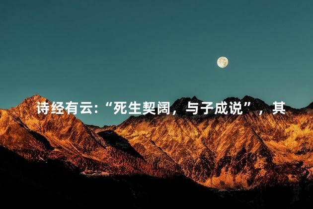 诗经有云:“死生契阔，与子成说”，其中“契阔”是什么意思