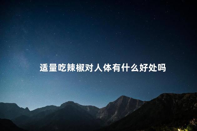 适量吃辣椒对人体有什么好处吗