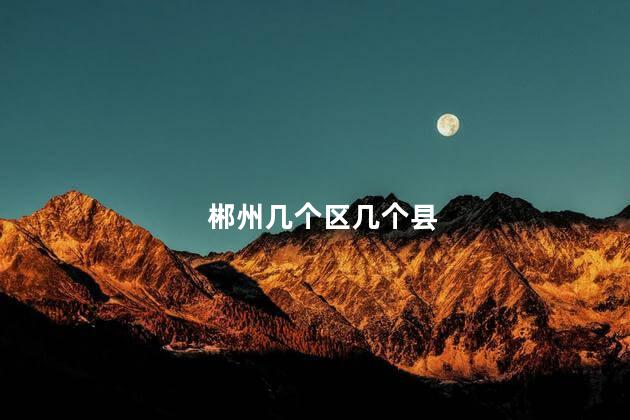 郴州几个区几个县