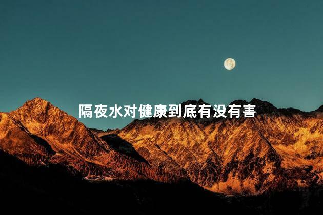 隔夜水对健康到底有没有害