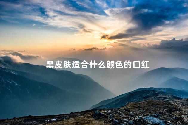 黑皮肤适合什么颜色的口红